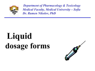 Department of Pharmacology & Toxicology
Medical Faculty, Medical University – Sofia
Dr. Rumen Nikolov, PhD
Liquid
dosage forms
 