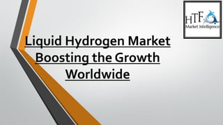 Liquid Hydrogen Market
Boosting the Growth
Worldwide
 