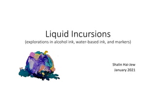 Liquid Incursions
(explorations in alcohol ink, water-based ink, and markers)
Shalin Hai-Jew
January 2021
 