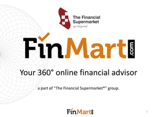 Your 360°online financial advisor 
a part of “The Financial Supermarket®” group. 
1  