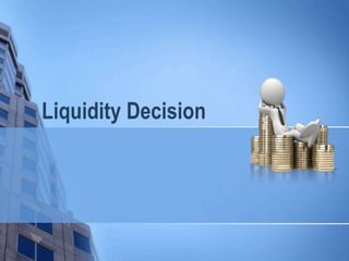 Liquidity Decision
 