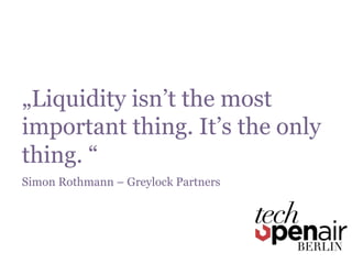 @daan_kinderfee
„Liquidity isn’t the most
important thing. It’s the only
thing. “
Simon Rothmann – Greylock Partners
 