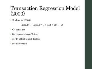 Transaction Regression Model
(2000)
• Berkowitz (2000)
Pmid,t+1 −Pmid,t = C + θNt + xt+1 + ɛt
• C= constant
• θ= regression coefficient
• xt+1= effect of risk factors
• ɛt= error term
 