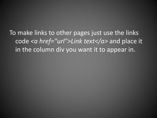 To make links to other pages just use the links
code <a href="url">Link text</a> and place it
in the column div you want it to appear in.
 