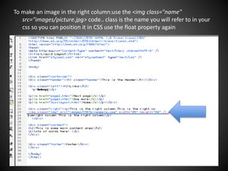 To make an image in the right column:use the <img class="name"
src="images/picture.jpg> code.. class is the name you will refer to in your
css so you can position it in CSS use the float property again
 
