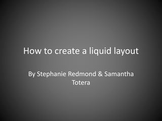 How to create a liquid layout
By Stephanie Redmond & Samantha
Totera
 