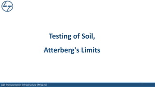 L&T Transportation Infrastructure (RR & EC)
Sensitivity: LNT Construction Internal Use
1
Testing of Soil,
Atterberg's Limits
 
