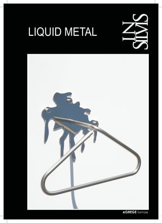 LIQUID METAL




                           MADE IN ITALY




               eGREGE formae
 