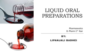 LIQUID ORAL
PREPARATIONS
BY:
LIPANJALI BADHEI
Pharmaceutics
D. Pharm 1st Year
 
