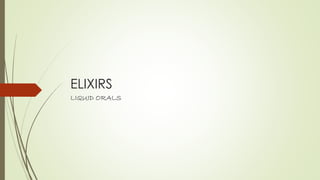 ELIXIRS
LIQUID ORALS
 