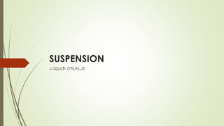 SUSPENSION
LIQUID ORALS
 