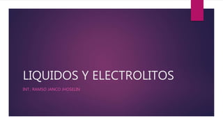 LIQUIDOS Y ELECTROLITOS
INT.: RAMSO JANCO JHOSELIN
 