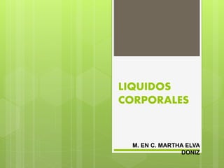 LIQUIDOS
CORPORALES
M. EN C. MARTHA ELVA
DONIZ
 