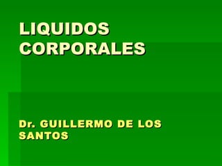 LIQUIDOS CORPORALES   Dr. GUILLERMO DE LOS SANTOS 