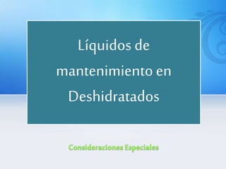 Líquidos de
mantenimientoen
Deshidratados
 