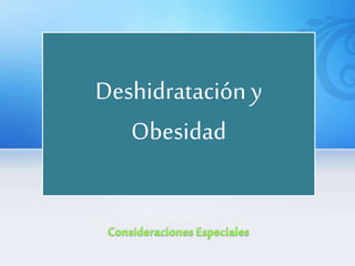 Deshidratación y
Obesidad
 