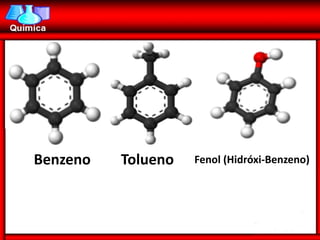Benzeno   Tolueno   Fenol (Hidróxi-Benzeno)
 