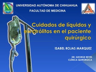 UNIVERSIDAD AUTÓNOMA DE CHIHUAHUA  FACULTAD DE MEDICINA ISABEL ROJAS MARQUEZ   DR. GEORGE REYES CLÍNICA QUIRÚRGICA 