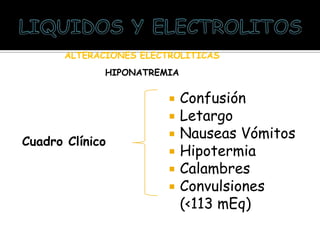 ALTERACIONES ELECTROLITICAS
HIPONATREMIA
Cuadro Clínico
 Confusión
 Letargo
 Nauseas Vómitos
 Hipotermia
 Calambres
 Convulsiones
(<113 mEq)
 