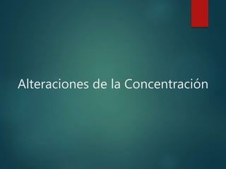 Alteraciones de la Concentración
 