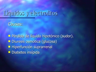 Causas: Pérdida de líquido hipotónico (sudor). Diuresis osmótica (glucosa) Hiperfunción suprarrenal Diabetes insípida Líquidos y electrolitos 