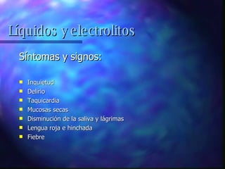 Síntomas y signos: Inquietud Delirio Taquicardia Mucosas secas Disminución de la saliva y lágrimas  Lengua roja e hinchada Fiebre Líquidos y electrolitos 