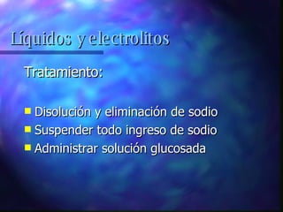 Tratamiento: Disolución y eliminación de sodio Suspender todo ingreso de sodio Administrar solución glucosada Líquidos y electrolitos 