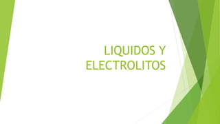 LIQUIDOS Y
ELECTROLITOS
 