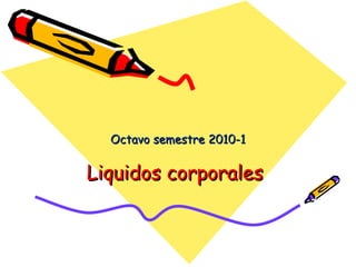 Octavo semestre 2010-1


Liquidos corporales
 