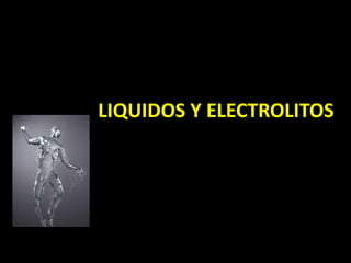 LIQUIDOS Y ELECTROLITOS
 