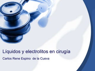 Líquidos y electrolitos en cirugía Carlos Rene Espino  de la Cueva 