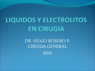 DR. HUGO ROSERO P.
CIRUGIA GENERAL
2011
 