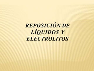 REPOSICIÓN DE
LÍQUIDOS Y
ELECTROLITOS
 
