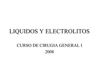 LIQUIDOS Y ELECTROLITOS CURSO DE CIRUGIA GENERAL I 2008 
