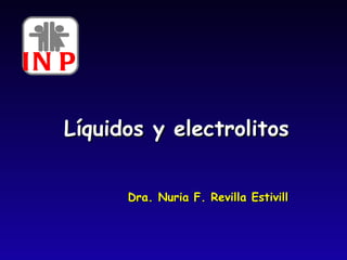 Líquidos y electrolitos Dra. Nuria F. Revilla Estivill INP 