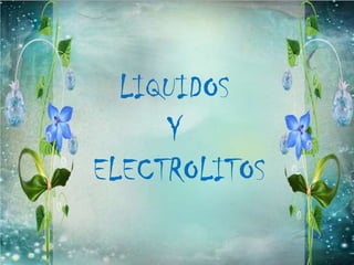 LIQUIDOS
Y
ELECTROLITOS
 