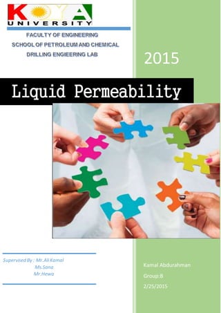 2015
Kamal Abdurahman
Group:B
2/25/2015
Liquid Permeability
Supervised By : Mr.AliKamal
Ms.Sana
Mr.Hewa
 