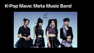 K-Pop Mave: Meta Music Band
 