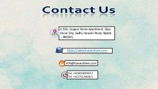 https://www.hasonchem.com
Tel: +919033093933
Tel: +912751240365
info@hasonchem.com
C-301, Copper Stone Apartment, Opp.
Oscar City, Sadhu Vasvani Road, Rajkot
– 360005.
 