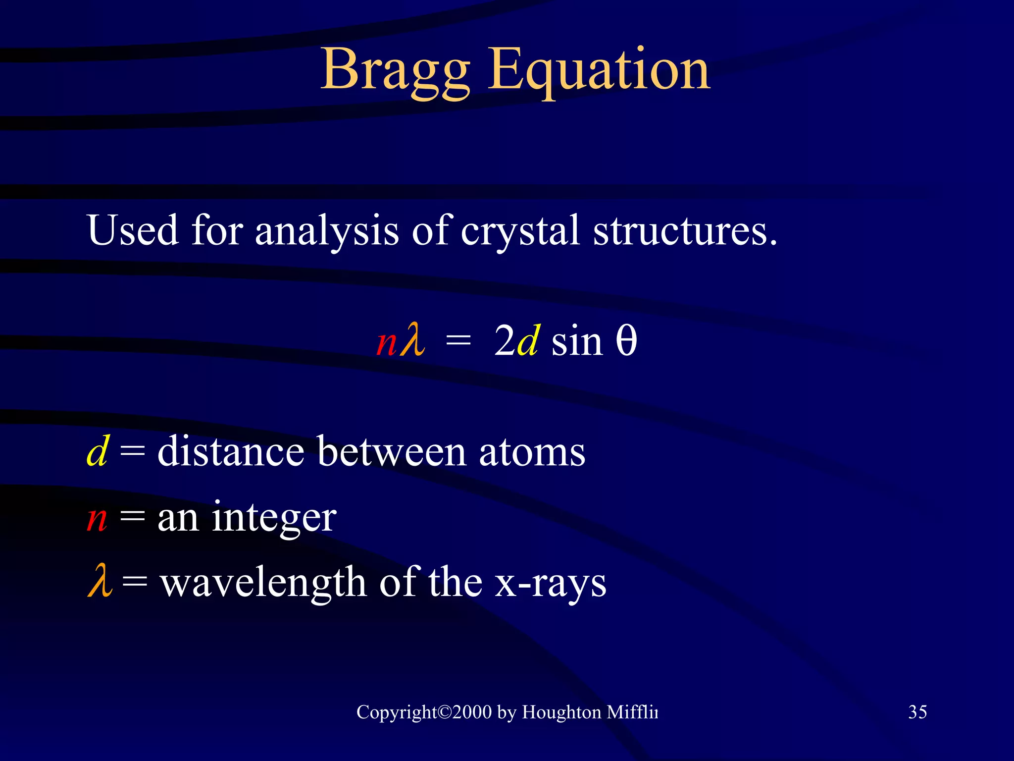 Bragg Equation Used for analysis of crystal structures. n    =  2 d  sin   d  = distance between atoms n  = an integer   = wavelength of the x-rays 