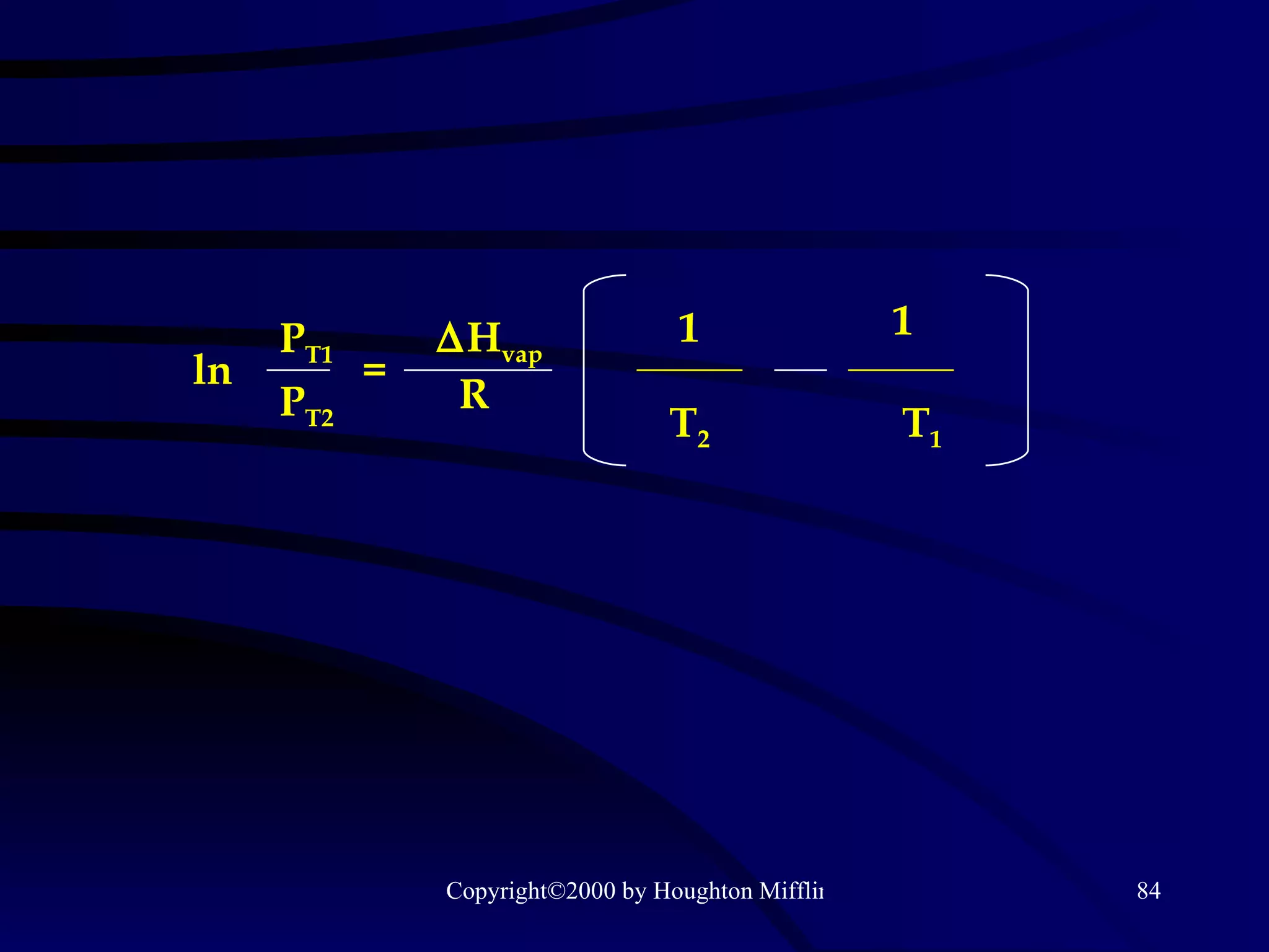 ln P T1 P T2 =  H vap R 1 1 T 2 T 1 