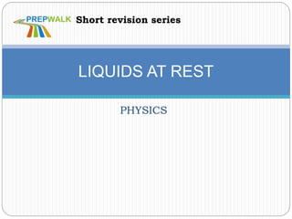 PHYSICS
LIQUIDS AT REST
Short revision series
 