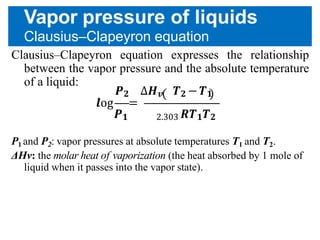 Vapor pressure of liquids
Clausius–Clapeyron equation
Clausius–Clapeyron equation expresses the relationship
between the v...