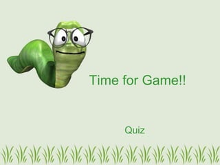 Time for Game!!


     Quiz
 