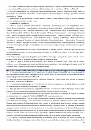 12
7.5.2.3 - Os(As) candidatos(as) prestarão as provas objetivas e a discursiva no mesmo dia e horário, sendo somente corrigida
a prova discursiva (2ª etapa) dos(as) candidatos(as) habilitados(as) segundo os quantitativos definidos em 7.5.2.1.4.
7.5.2.4 - Os(As) candidatos(as) não eliminados(as) serão classificados(as) em função do somatório dos pontos obtidos na
prova objetiva de Conhecimentos Específicos e na prova discursiva. Havendo empate na totalização, prevalecerá a melhor
classificação na 1ª etapa.
7.6 - Para todos(as) os(as) candidatos(as) não será permitida a consulta a livros, apostilas, códigos ou qualquer outra fonte
durante a realização de qualquer uma das provas.
7.7 - FORMAÇÃO DE CADASTRO
7.7.1 - Para os cargos de Assistente Administrativo(a) I, Conferente I, Engenheiro(a) Júnior - Civil, Engenheiro(a) Júnior -
Elétrico, Engenheiro(a) Júnior - especialização em Meio Ambiente, Engenheiro(a) Júnior - especialização em Segurança do
Trabalho, Engenheiro(a) Júnior - Mecânica, Engenheiro(a) Júnior - Telecomunicações, Oficial de Manutenção I - Elétrica,
Oficial de Manutenção I - Eletrônica, Oficial de Manutenção I - Mecânica, Profissional Júnior - Administração, Profissional
Júnior - Auditoria, Profissional Júnior - Ciências Contábeis, Profissional Júnior - Ciências Econômicas, Profissional Júnior -
Comunicação Social, Profissional Júnior - Direito, Profissional Júnior - Tecnologia da Informação - Análise de Sistemas,
Técnico(a) de Instalações I, Técnico(a) de Projetos I - Edificações, Técnico(a) de Projetos I - Eletromecânica Técnico(a) de
Segurança do Trabalho I, farão parte do cadastro, incluindo o número de vagas previsto, os(as) candidatos(as) aprovados(as)
dentro das classificações abrangidas por até 10 (dez) vezes o número de vagas publicadas por cargo/localidade ou cargo/polo
de trabalho.
7.7.2 - Para o cargo de Profissional de Vendas - Júnior, farão parte do cadastro, incluindo o número de vagas previsto, os(as)
candidatos(as) aprovados(as) dentro das classificações abrangidas por até 20 (vinte) vezes o número de vagas, para o
cargo/polo de trabalho.
7.7.3 - Para os cargos de Ajudante de Carga/Descarga I e de Oficial de Produção I, farão parte do cadastro, incluindo o número
de vagas previsto, todos os candidatos aprovados no exame de capacitação física.
7.7.4 - Para os cargos de Ajudante de Motorista Granel I e de Motorista de Caminhão Granel I, farão parte do cadastro,
incluindo o número de vagas previsto, os(as) candidatos(as) aprovados(as) dentro das classificações abrangidas por até 50
(cinquenta) vezes o número de vagas publicadas por cargo/localidade.
8 - DAS NORMAS E DOS PROCEDIMENTOS COMUNS RELATIVOS À CONTINUIDADE DO PROCESSO SELETIVO PÚBLICO
8.1 - As provas objetivas para os cargos de nível superior terão duração de 4 (quatro) horas e 30 (trinta) minutos, à exceção do
cargo de Profissional Júnior - Direito que terá a duração de 5 (cinco) horas e 30 (trinta) minutos. As provas terão por base os
conteúdos programáticos especificados no Anexo III.
8.2 - As provas objetivas para os cargos de nível médio terão duração de 4 (quatro) horas, tendo por base os conteúdos
programáticos Especificados no Anexo III.
8.3 - As provas objetivas para os cargos de nível fundamental (completo e incompleto) terão a duração de 3 (três) horas, tendo
por base os conteúdos programáticos especificados no Anexo III.
8.4 - A Liquigás define apenas os conteúdos programáticos referentes aos Processos Seletivos Públicos por ela conduzidos,
ficando a critério de cada candidato(a) escolher a bibliografia que entender como mais conveniente.
8.5 - As provas serão realizadas, obrigatoriamente, nos locais previstos nos Cartões de Confirmação de Inscrição ou nas listas
de alocação disponíveis na página da FUNDAÇÃO CESGRANRIO (www.cesgranrio.org.br).
8.6 - Somente será admitido(a) à sala de provas o(a) candidato(a) que estiver munido(a) de documento oficial de identidade
(com retrato do(a) candidato(a)). Serão considerados documentos de identidade: carteiras expedidas pelos Comandos
Militares, pelas Secretarias de Segurança Pública, pelos Institutos de Identificação e pelos Corpos de Bombeiros; carteiras
expedidas pelos órgãos fiscalizadores de exercício profissional (Ordens, Conselhos); cartão de identidade do trabalhador;
passaporte brasileiro; certificado de reservista ou dispensa de incorporação; carteiras funcionais do Ministério Público; carteiras
funcionais expedidas por órgão público que, por lei federal, valham como identidade; carteira de trabalho, carteira nacional de
habilitação (somente modelo com foto aprovado pelo artigo 159 da Lei Federal nº 9.503, de 23 de setembro de 1997). Como o
documento não ficará retido, será exigida a apresentação do original, não sendo aceitas cópias, ainda que autenticadas.
8.6.1 - Caso o(a) candidato(a) esteja impossibilitado(a) de apresentar, no dia de realização das provas, documento de
identidade original, por motivo de perda, roubo ou furto, deverá ser apresentado documento que ateste o registro da ocorrência
 