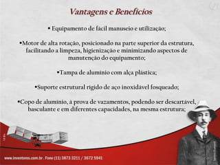 Vantagens e BenefíciosEquipamento de fácil manuseio e utilização;