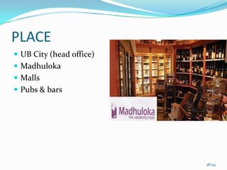 PLACE
 UB City (head office)
 Madhuloka
 Malls
 Pubs & bars




                          38/44
 