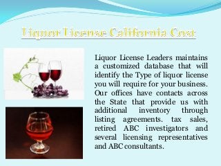 Liquor License Leaders maintains
a customized database that will
identify the Type of liquor license
you will require for your business.
Our offices have contacts across
the State that provide us with
additional
inventory
through
listing agreements. tax sales,
retired ABC investigators and
several licensing representatives
and ABC consultants.

 