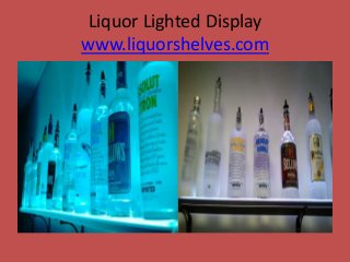 Liquor Lighted Display
www.liquorshelves.com
 
