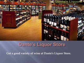 Get a good variety of wine at Dante's Liquor Store.
 